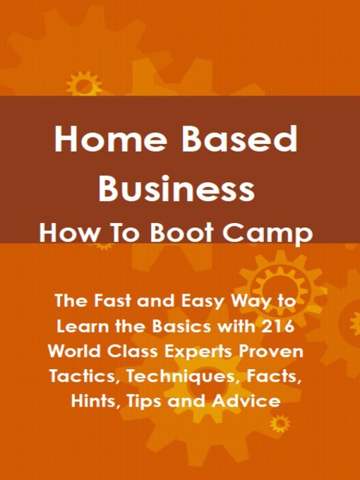 Title details for Home Based Business How To Boot Camp: The Fast and Easy Way to Learn the Basics with 216 World Class Experts Proven Tactics, Techniques, Facts, Hints, Tips and Advice by Lance Glackin - Available
